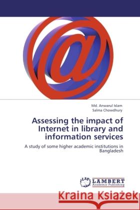 Assessing the impact of Internet in library and information services Islam, Md. Anwarul, Chowdhury, Salma 9783846531341