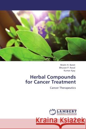 Herbal Compounds for Cancer Treatment Barot, Mukti H., Raval, Bhuvan P., Ajay, Kumar 9783846531808