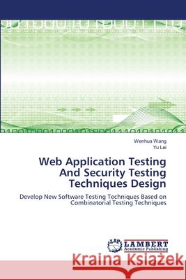 Web Application Testing And Security Testing Techniques Design Wenhua Wang, Yu Lei 9783846532089