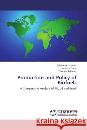 Production and Policy of Biofuels Khanam, Tahamina, Perez, Yannick, Rahman, Yeasinur 9783846532430 LAP Lambert Academic Publishing