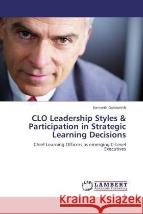 CLO Leadership Styles & Participation in Strategic Learning Decisions Goldsmith, Kenneth 9783846532577