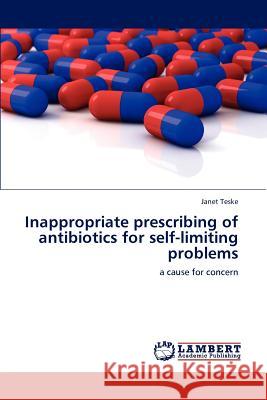 Inappropriate Prescribing of Antibiotics for Self-Limiting Problems Janet Teske 9783846532607