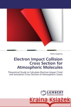 Electron Impact Collision Cross Section for Atmospheric Molecules Naghma, Rahla 9783846532720 LAP Lambert Academic Publishing