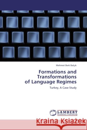 Formations and Transformations of Language Regimes : Turkey, A Case Study Balç k, Mehmet Berk 9783846533222