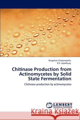 Chitinase Production from Actinomycetes by Solid State Fermentation Kingchan Choomponla R.S. Upadhyay  9783846533444 LAP Lambert Academic Publishing AG & Co KG