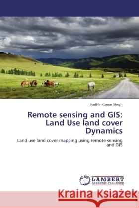 Remote sensing and GIS: Land Use land cover Dynamics Singh, Sudhir Kumar 9783846533475