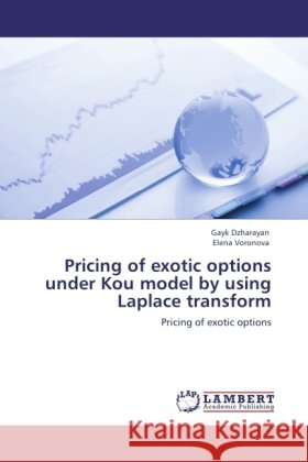 Pricing of exotic options under Kou model by using Laplace transform : Pricing of exotic options Dzharayan, Gayk; Voronova, Elena 9783846533796