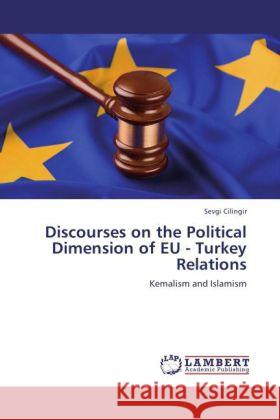 Discourses on the Political Dimension of EU - Turkey Relations : Kemalism and Islamism Cilingir, Sevgi 9783846534113