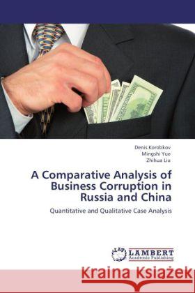 A Comparative Analysis of Business Corruption in Russia and China Korobkov, Denis, Yue, Mingshi, Liu, Zhihua 9783846534182