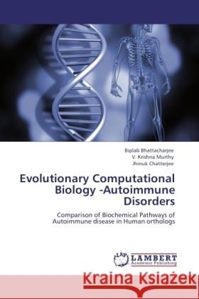 Evolutionary Computational Biology -Autoimmune Disorders : Comparison of Biochemical Pathways of Autoimmune disease in Human orthologs Bhattacharjee, Biplab; Murthy, V. Krishna; Chatterjee, Jhinuk 9783846535073