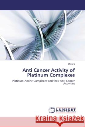 Anti Cancer Activity of Platinum Complexes C, Shiju 9783846535189 LAP Lambert Academic Publishing