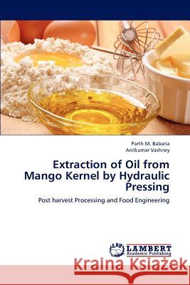 Extraction of Oil from Mango Kernel by Hydraulic Pressing Parth M. Babaria Anilkumar Vashney 9783846535325 LAP Lambert Academic Publishing