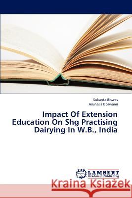 Impact Of Extension Education On Shg Practising Dairying In W.B., India Biswas Sukanta 9783846535448