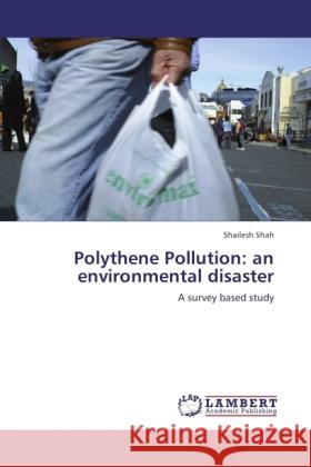 Polythene Pollution: an environmental disaster Shah, Shailesh 9783846535936