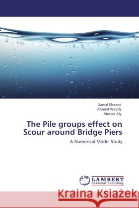 The Pile groups effect on Scour around Bridge Piers : A Numerical Model Study Elsaeed, Gamal; Wagdy, Ahmed; Aly, Ahmed 9783846536162