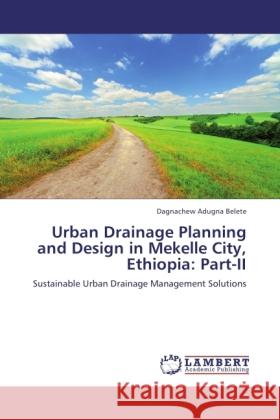 Urban Drainage Planning and Design in Mekelle City, Ethiopia: Part-II Belete, Dagnachew Adugna 9783846536605