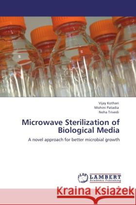 Microwave Sterilization of Biological Media Kothari, Vijay, Patadia, Mohini, Trivedi, Neha 9783846536773 LAP Lambert Academic Publishing