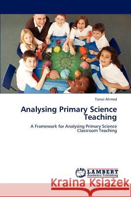 Analysing Primary Science Teaching Ahmed Tanvir 9783846536889 LAP Lambert Academic Publishing