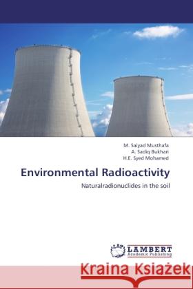 Environmental Radioactivity : Naturalradionuclides in the soil Saiyad Musthafa, M.; Sadiq Bukhari, A.; Syed Mohamed, H. E. 9783846537022 LAP Lambert Academic Publishing