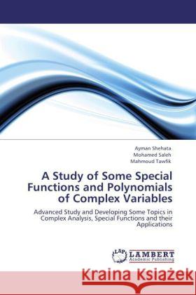 A Study of Some Special Functions and Polynomials of Complex Variables Shehata, Ayman, Saleh, Mohamed, Tawfik, Mahmoud 9783846538289