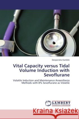 Vital Capacity versus Tidal Volume Induction with Sevoflurane Kamble, Deependra 9783846538296 LAP Lambert Academic Publishing