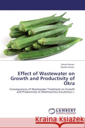 Effect of Wastewater on Growth and Productivity of Okra Kausar, Saima, Faizan, Shahla 9783846538357