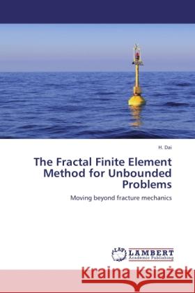 The Fractal Finite Element Method for Unbounded Problems : Moving beyond fracture mechanics Dai, H. 9783846538395 LAP Lambert Academic Publishing