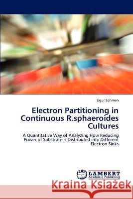 Electron Partitioning in Continuous R.sphaeroides Cultures Sohmen, Ugur 9783846538715 LAP Lambert Academic Publishing AG & Co KG