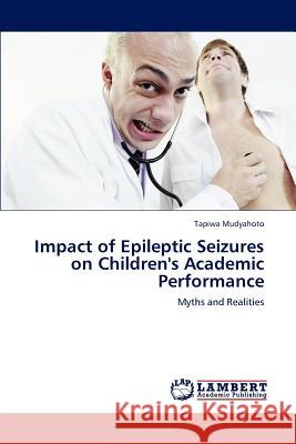 Impact of Epileptic Seizures on Children's Academic Performance Tapiwa Mudyahoto   9783846538722 LAP Lambert Academic Publishing AG & Co KG