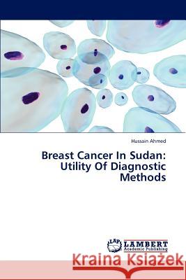 Breast Cancer In Sudan: Utility Of Diagnostic Methods Ahmed Hussain 9783846539057