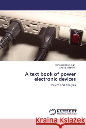 A text book of power electronic devices : Devices and Analysis Singh, Bensiker Raja; Mathew, Anoop 9783846539071 LAP Lambert Academic Publishing