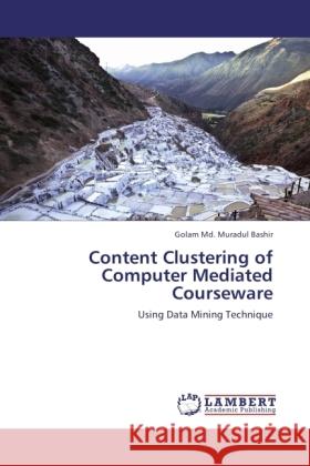 Content Clustering of Computer Mediated Courseware : Using Data Mining Technique Bashir, Golam M. 9783846539163