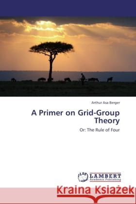 A Primer on Grid-Group Theory : Or: The Rule of Four Berger, Arthur A. 9783846540077 LAP Lambert Academic Publishing