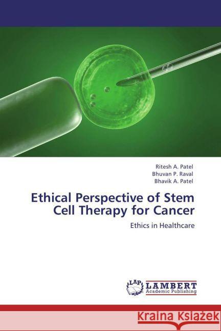 Ethical Perspective of Stem Cell Therapy for Cancer : Ethics in Healthcare Patel, Ritesh A.; Raval, Bhuvan P.; Patel, Bhavik A. 9783846540213