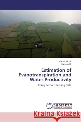 Estimation of Evapotranspiration and Water Productivity : Using Remote Sensing Data S, Karthika B.; H, Ramesh 9783846540534 LAP Lambert Academic Publishing