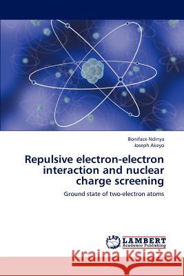 Repulsive electron-electron interaction and nuclear charge screening Ndinya, Boniface 9783846540688 LAP Lambert Academic Publishing