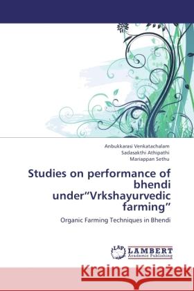 Studies on performance of bhendi under Vrkshayurvedic farming : Organic Farming Techniques in Bhendi Venkatachalam, Anbukkarasi; Athipathi, Sadasakthi; Sethu, Mariappan 9783846541333