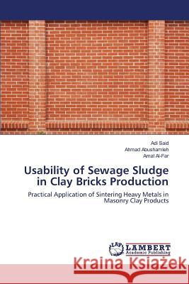 Usability of Sewage Sludge in Clay Bricks Production Adi Said, Ahmad Abushamleh, Amal Al-Far 9783846541814 LAP Lambert Academic Publishing