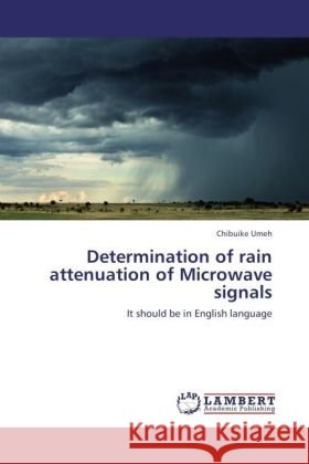 Determination of rain attenuation of Microwave signals : It should be in English language Umeh, Chibuike 9783846541982