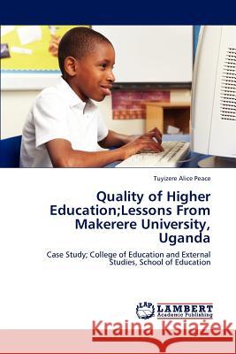 Quality of Higher Education;Lessons From Makerere University, Uganda Alice Peace, Tuyizere 9783846542224 LAP Lambert Academic Publishing AG & Co KG