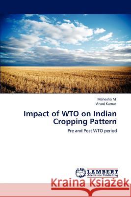 Impact of WTO on Indian Cropping Pattern M, Mahesha 9783846542361