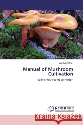 Manual of Mushroom Cultivation : Edible Mushrooms cultvation Akhtar, Sundus 9783846542583