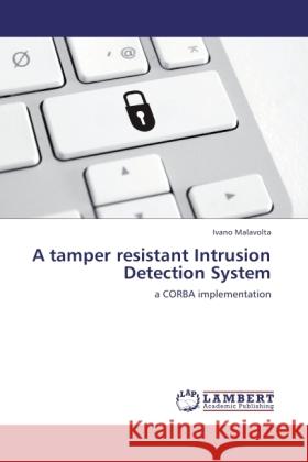 A tamper resistant Intrusion Detection System : a CORBA implementation Malavolta, Ivano 9783846542668 LAP Lambert Academic Publishing