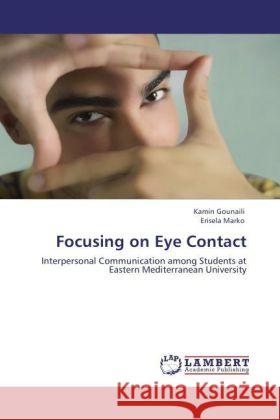 Focusing on Eye Contact : Interpersonal Communication among Students at Eastern Mediterranean University Gounaili, Kamin; Marko, Erisela 9783846542880