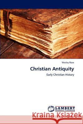 Christian Antiquity Wesley Rose   9783846543184 LAP Lambert Academic Publishing AG & Co KG