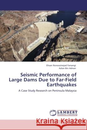 Seismic Performance of Large Dams Due to Far-Field Earthquakes : A Case Study Research on Peninsula Malaysia Noroozinejad Farsangi, Ehsan; Adnan, Azlan Bin 9783846543542
