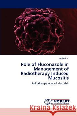Role of Fluconazole in Management of Radiotherapy Induced Mucositis Mukesh S 9783846544082 LAP Lambert Academic Publishing