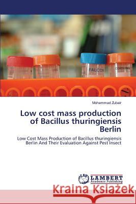 Low cost mass production of Bacillus thuringiensis Berlin Zubair, Mohammad 9783846544112