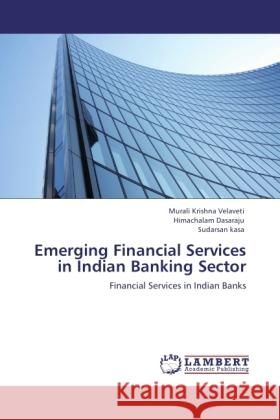 Emerging Financial Services in Indian Banking Sector : Financial Services in Indian Banks Velaveti, Murali Krishna; Dasaraju, Himachalam; Kasa, Sudarsan 9783846544907 LAP Lambert Academic Publishing