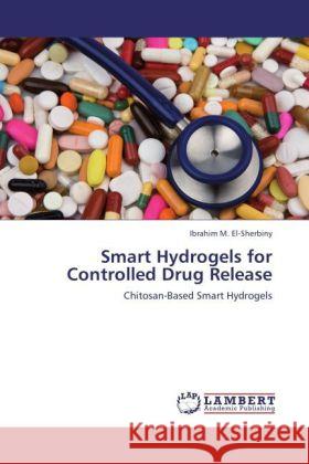 Smart Hydrogels for Controlled Drug Release : Chitosan-Based Smart Hydrogels El-Sherbiny, Ibrahim M. 9783846544983